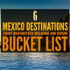 Illustration for article titled 6 Mexicem/emo Destinations That Definitely Belong On Your Bucket List